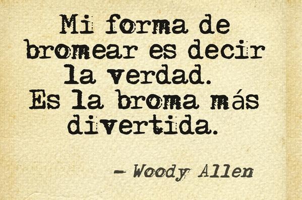 mi-forma-de-bromear-es-decir-la-verdad-es-la-broma-mc3a1s-divertida-woody-allen.jpg